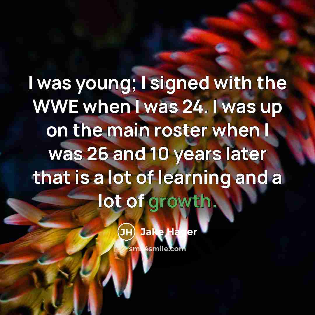 “I was young; I signed with the WWE when I…” quote by Jake Hager