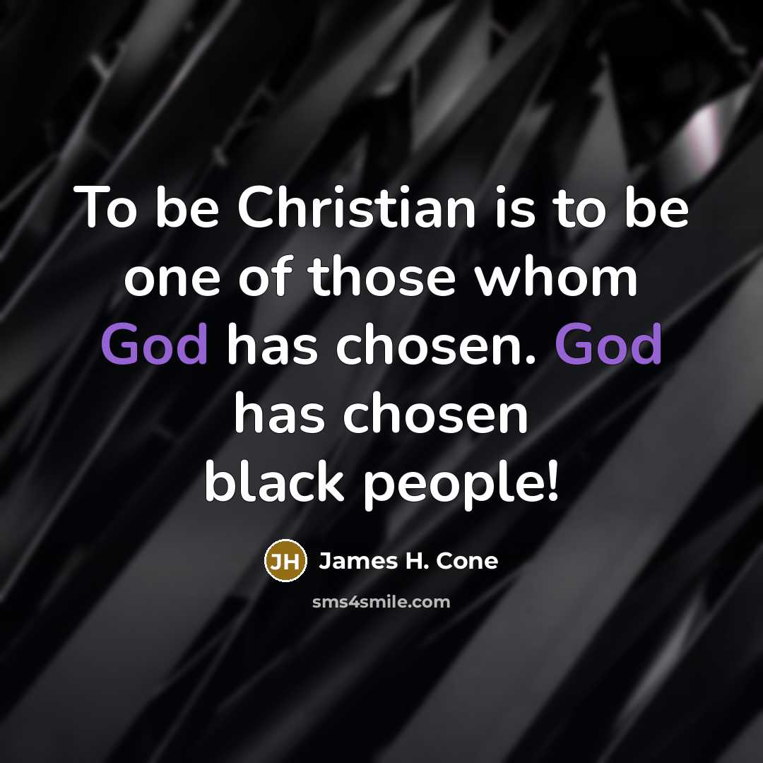 “To be Christian is to be one of those whom…” quote by James H. Cone