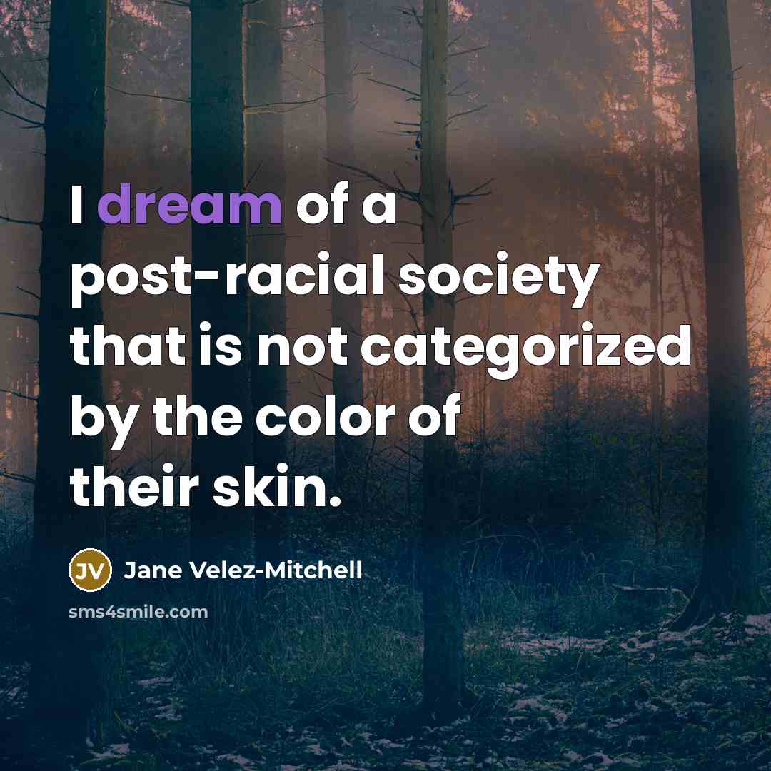 “I dream of a post-racial society that is not categorized…” quote by Jane Velez-Mitchell