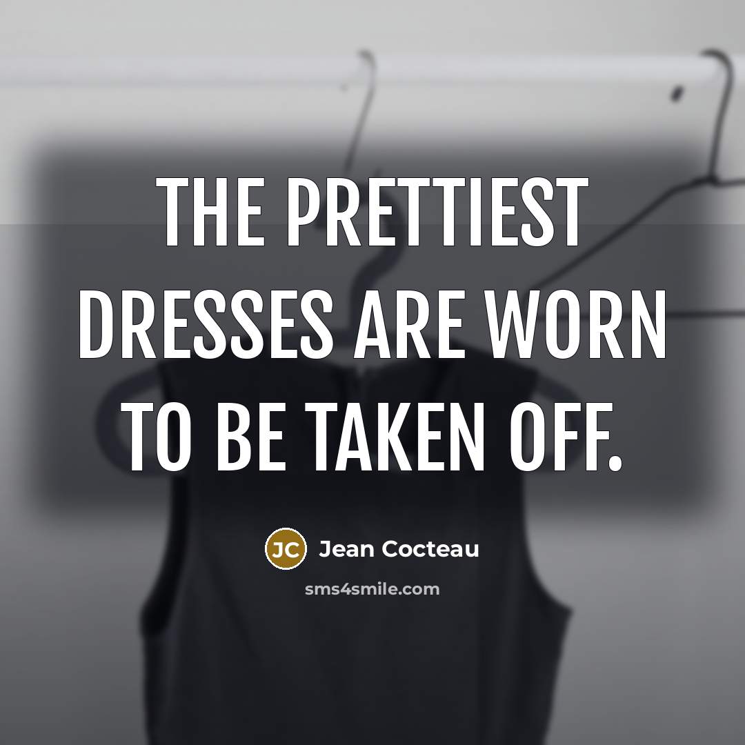 “The prettiest dresses are worn to be taken off.…” quote by Jean Cocteau