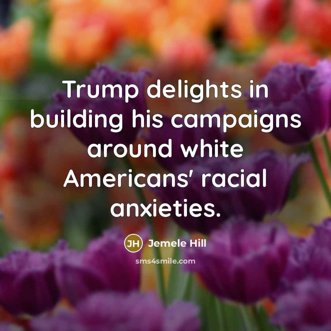 “Trump delights in building his campaigns around white Americans' racial…” quote by Jemele Hill