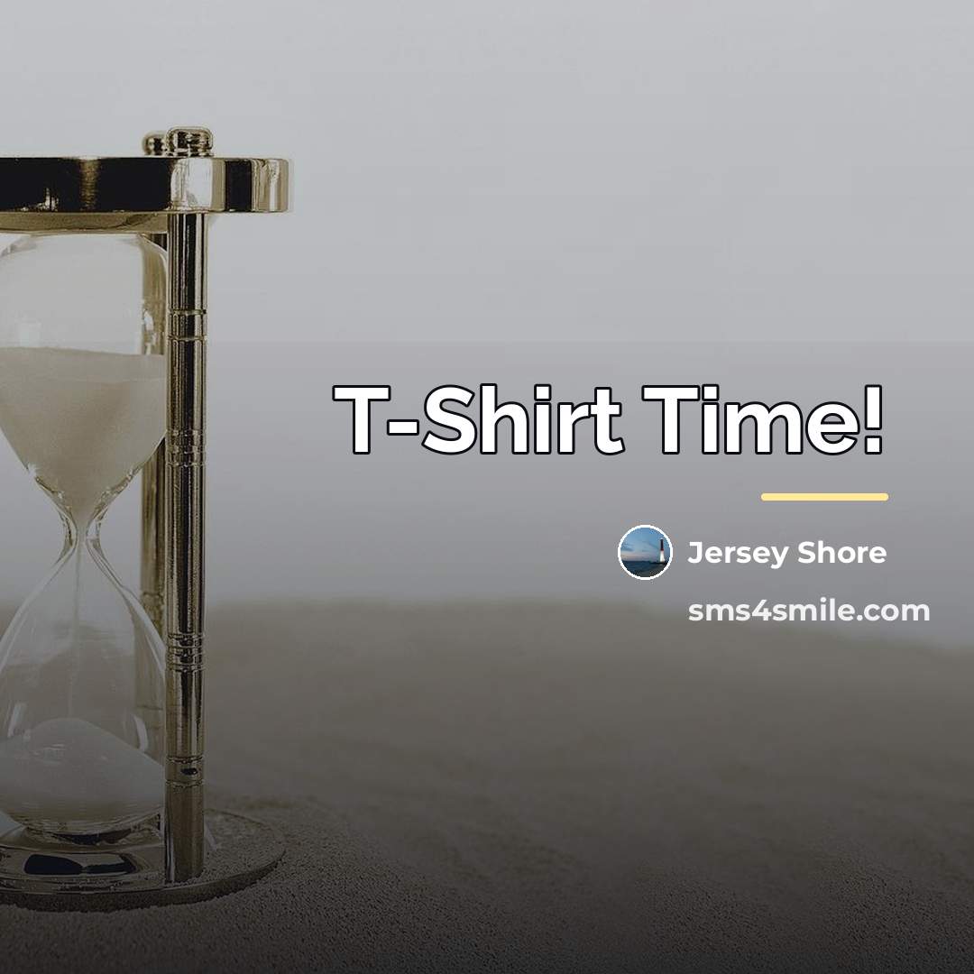 “T-Shirt Time!…” quote by Jersey Shore