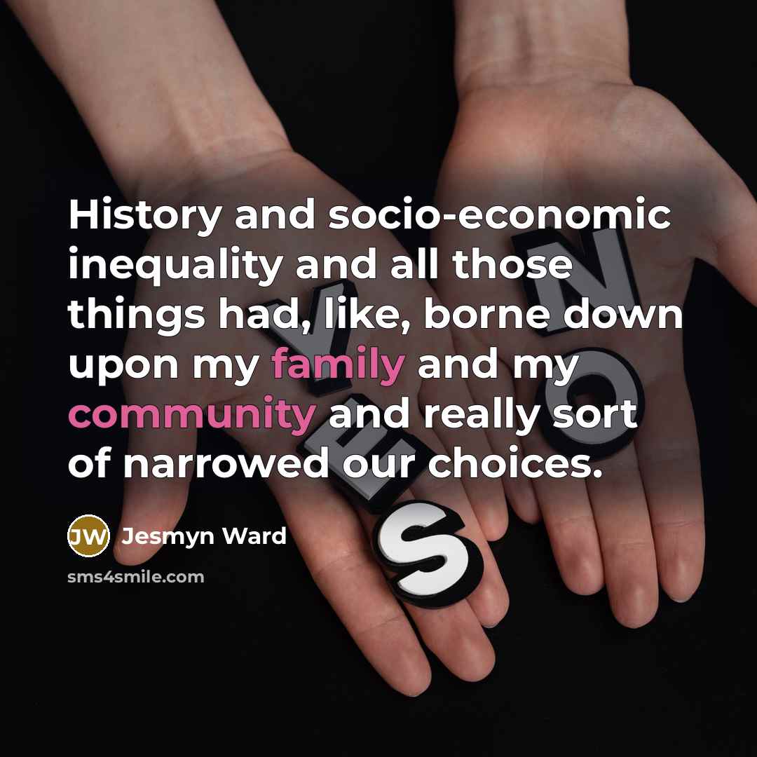 “History and socio-economic inequality and all those things had, like,…” quote by Jesmyn Ward