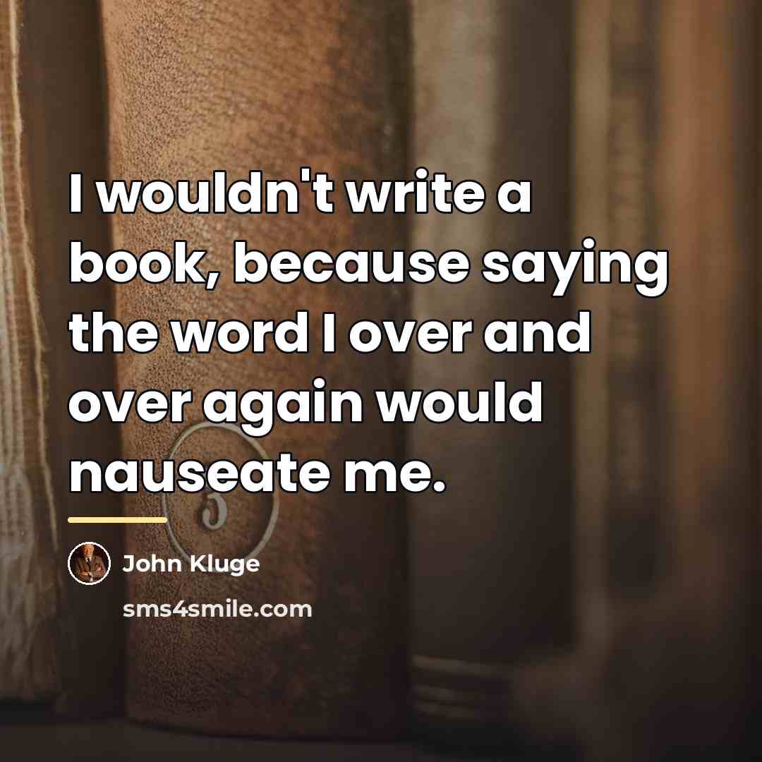 “I wouldn't write a book, because saying the word I…” quote by John Kluge