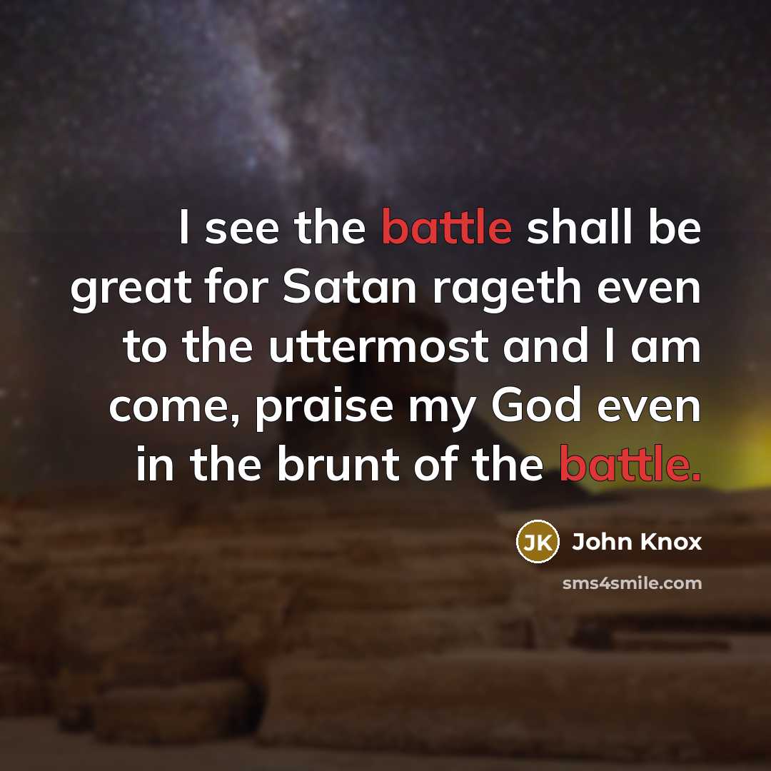 “I see the battle shall be great for Satan rageth…” quote by John Knox