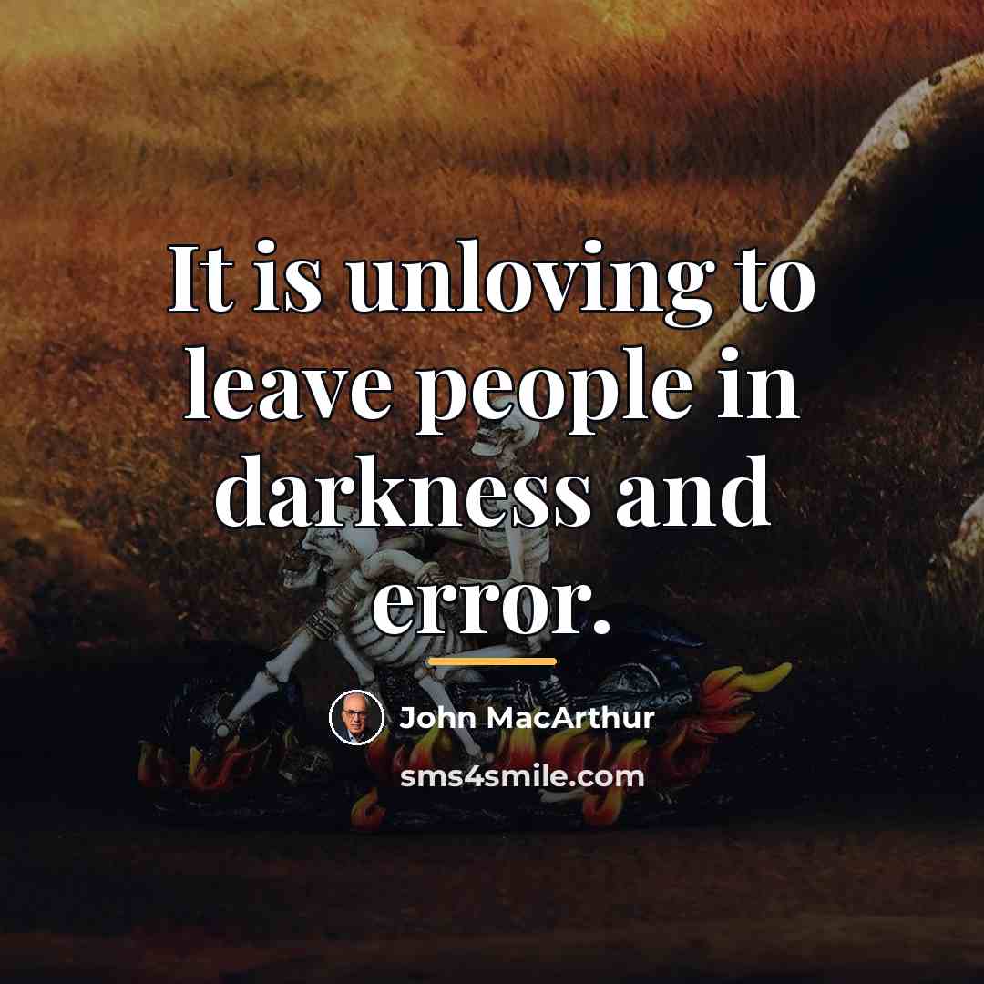 “It is unloving to leave people in darkness and error.…” quote by John MacArthur