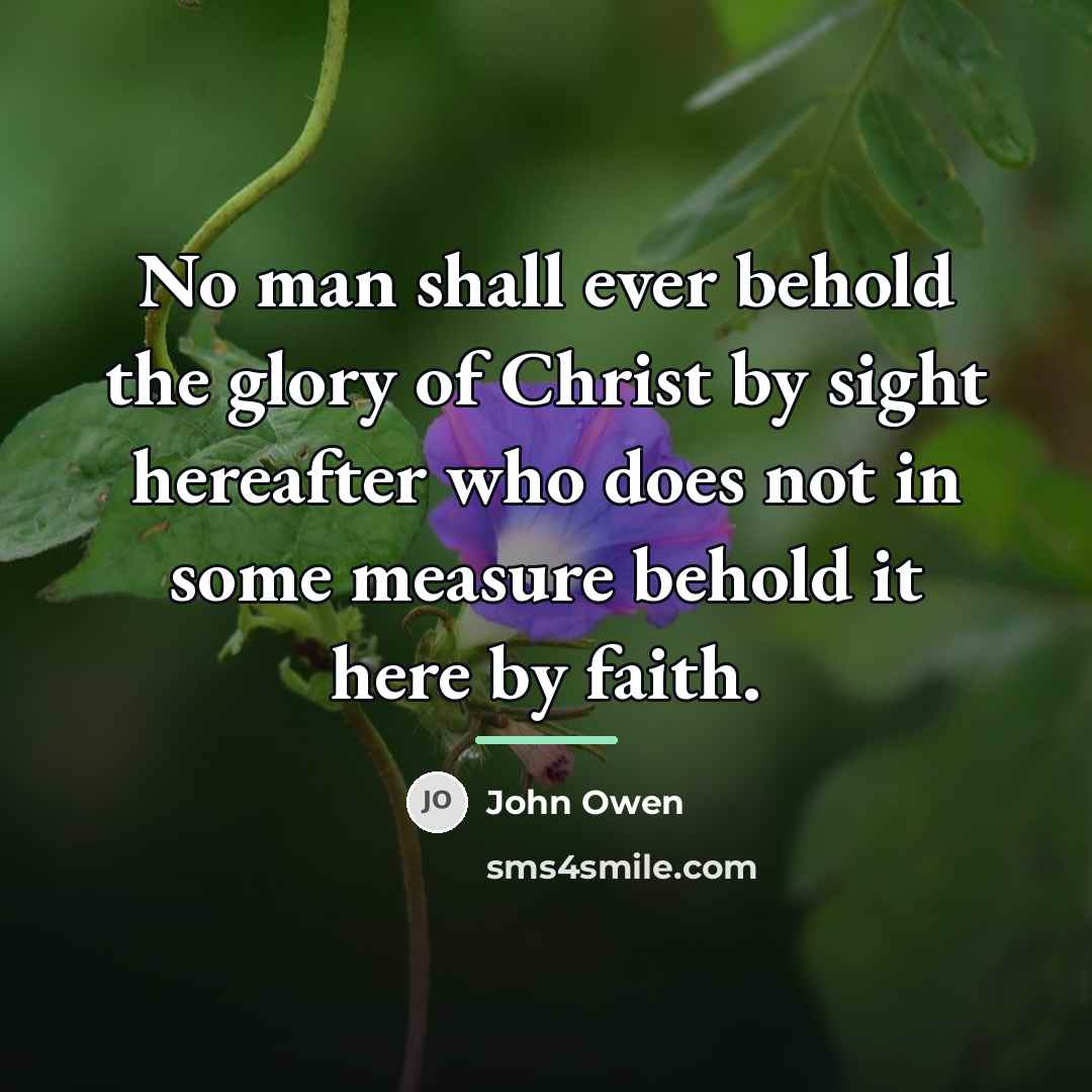 “No man shall ever behold the glory of Christ by…” quote by John Owen