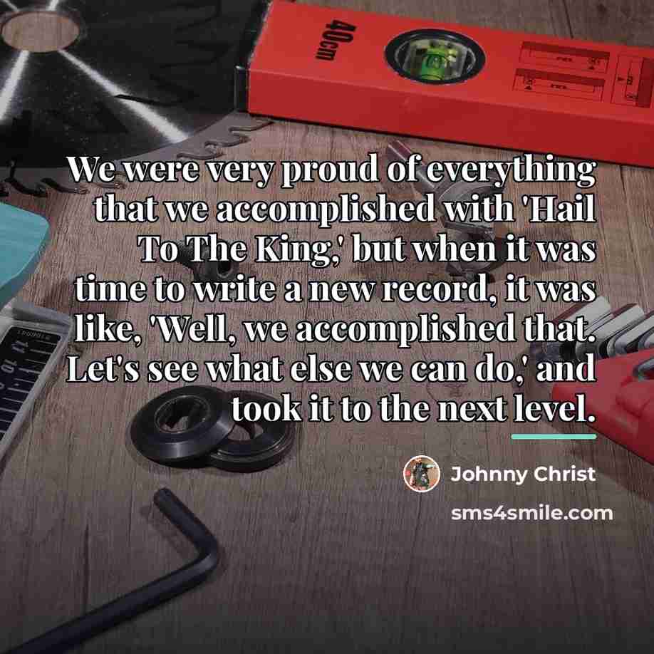 “We were very proud of everything that we accomplished with…” quote by Johnny Christ