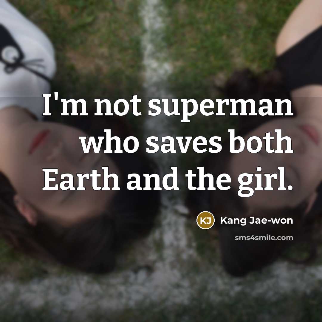 “I'm not superman who saves both Earth and the girl.” quote by Kang Jae-won
