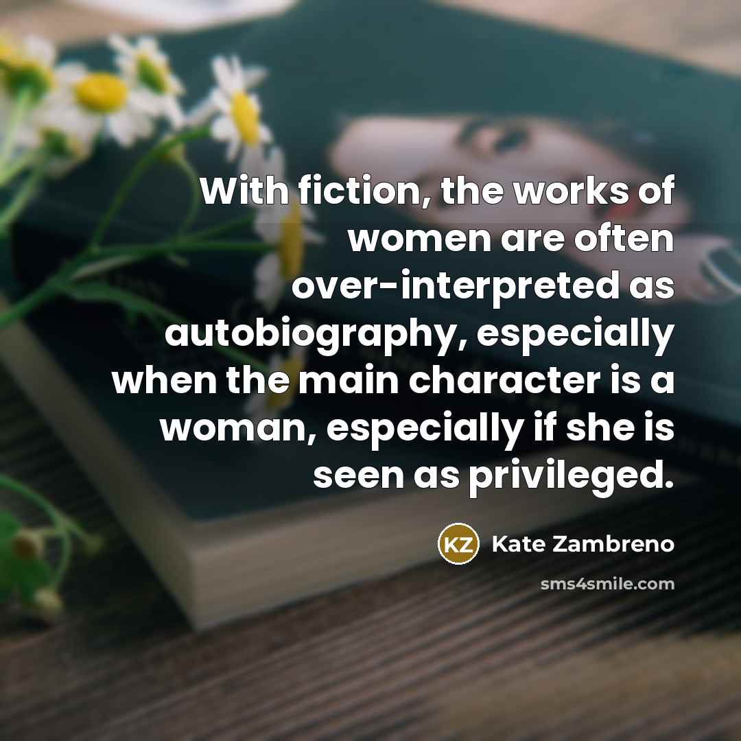 “With fiction, the works of women are often over-interpreted as…” quote by Kate Zambreno
