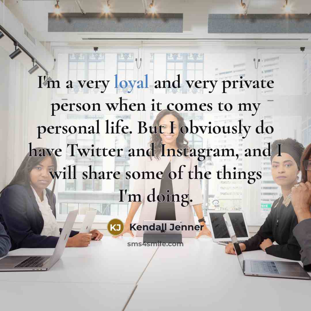 “I'm a very loyal and very private person when it…” quote by Kendall Jenner