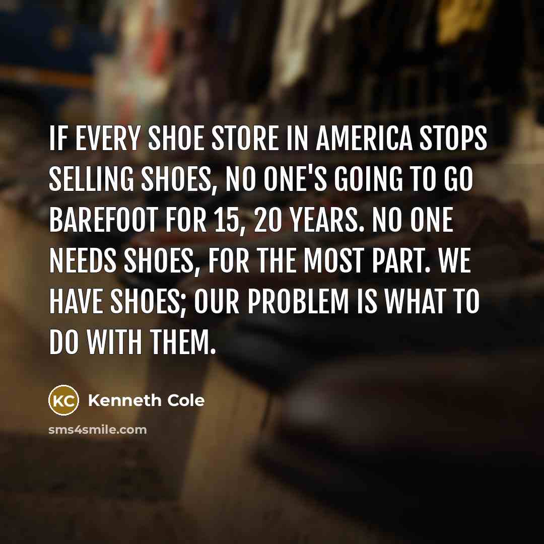“If every shoe store in America stops selling shoes, no…” quote by Kenneth Cole
