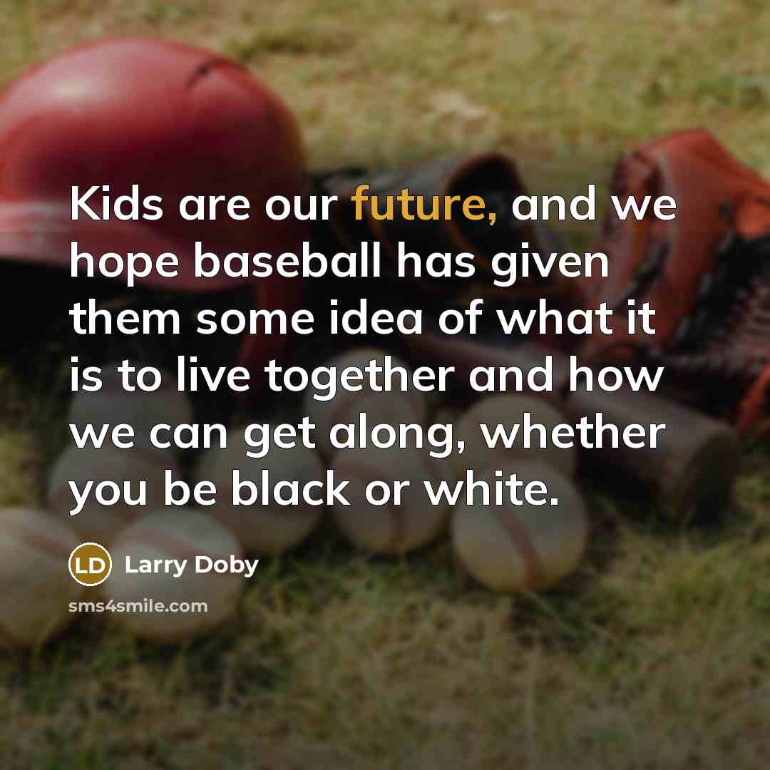 “Kids are our future, and we hope baseball has given…” quote by Larry Doby