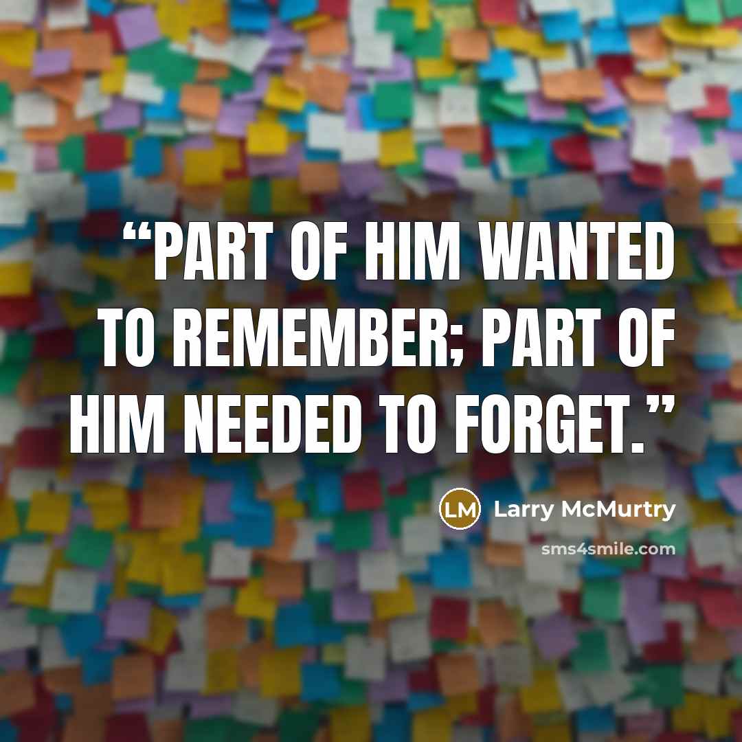 “Part of him wanted to remember; part of him needed to forget.” quote by Larry McMurtry