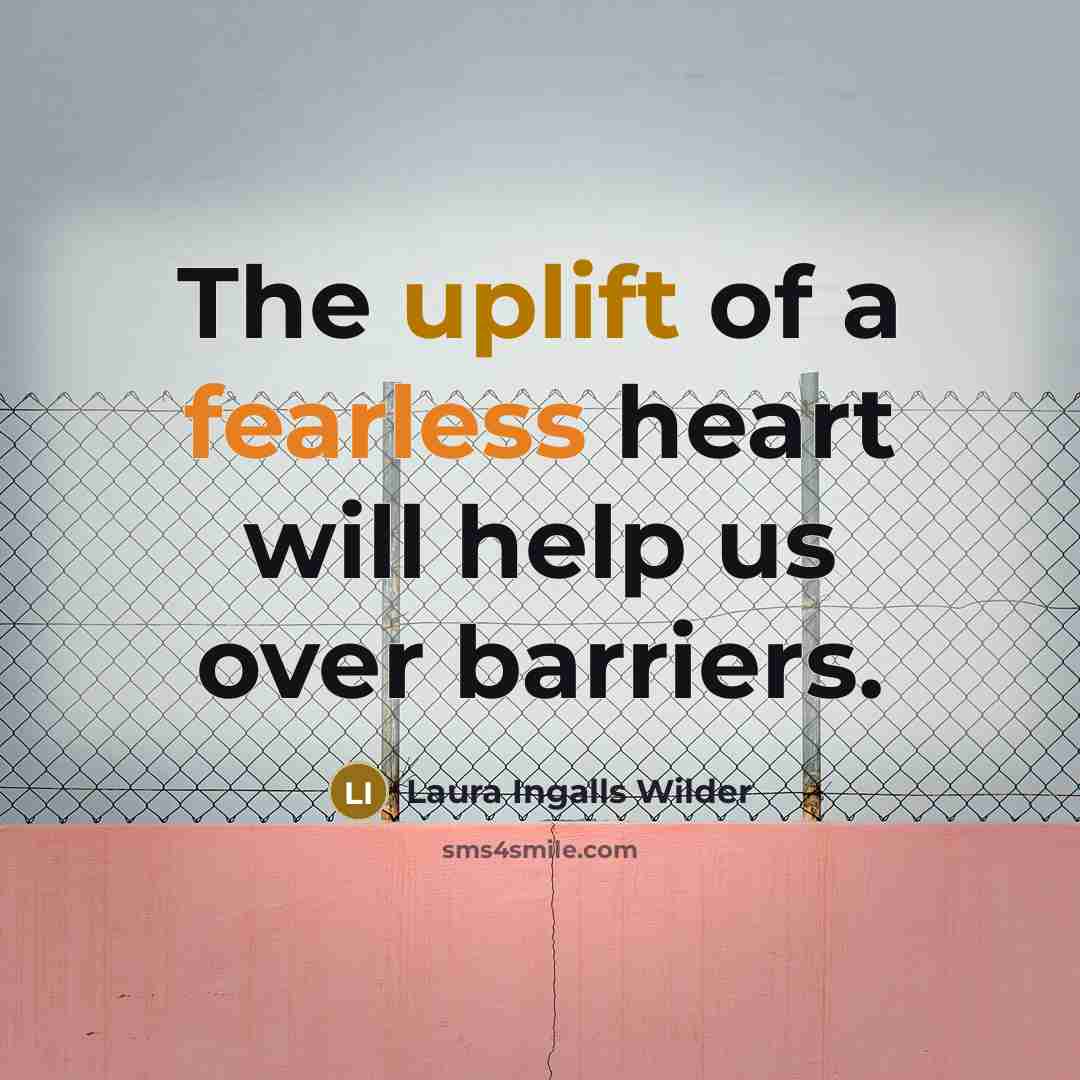 “The uplift of a fearless heart will help us over…” quote by Laura Ingalls Wilder