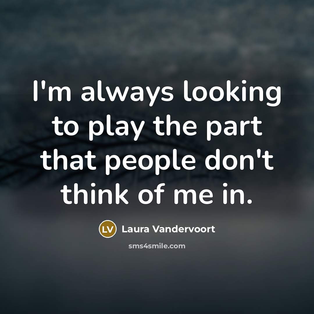 “I'm always looking to play the part that people don't…” quote by Laura Vandervoort