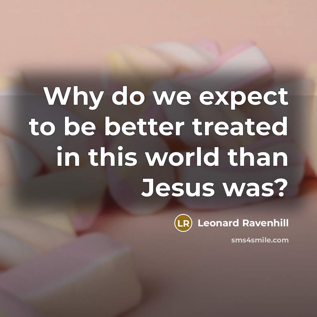 “Why do we expect to be better treated in this…” quote by Leonard Ravenhill