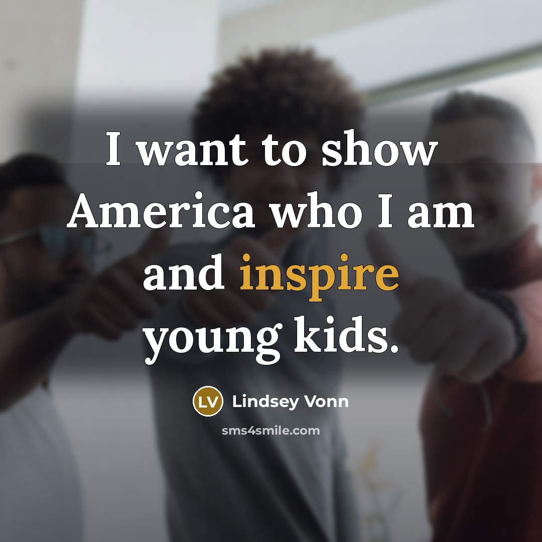 “I want to show America who I am and inspire…” quote by Lindsey Vonn