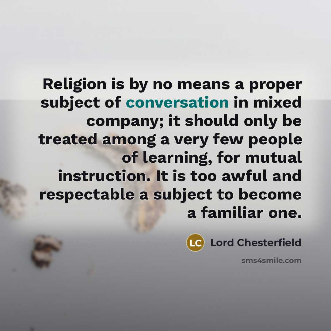 “Religion is by no means a proper subject of conversation…” quote by Lord Chesterfield