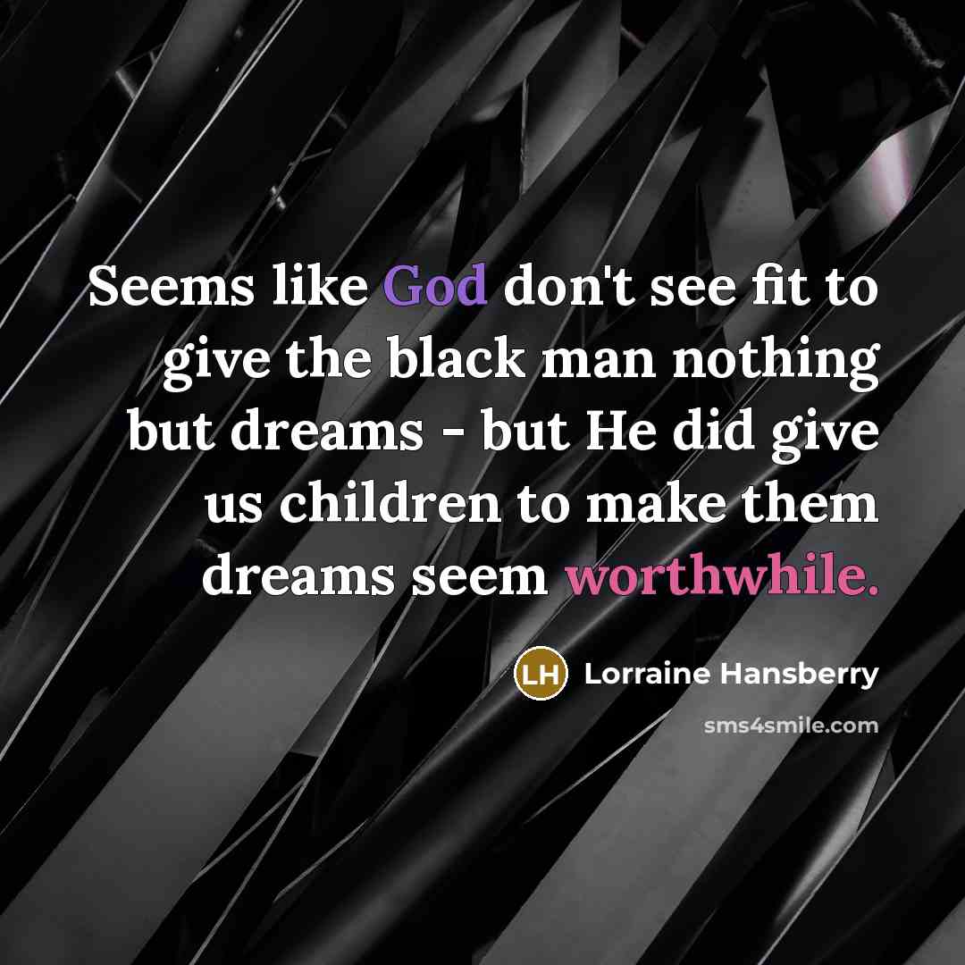 “Seems like God don't see fit to give the black…” quote by Lorraine Hansberry