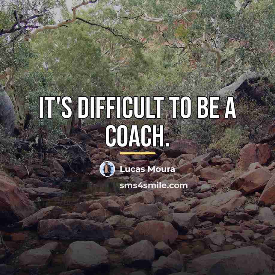 “It's difficult to be a coach.…” quote by Lucas Moura