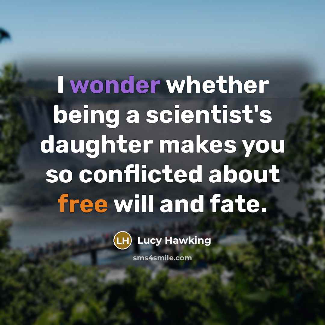 “I wonder whether being a scientist's daughter makes you so…” quote by Lucy Hawking