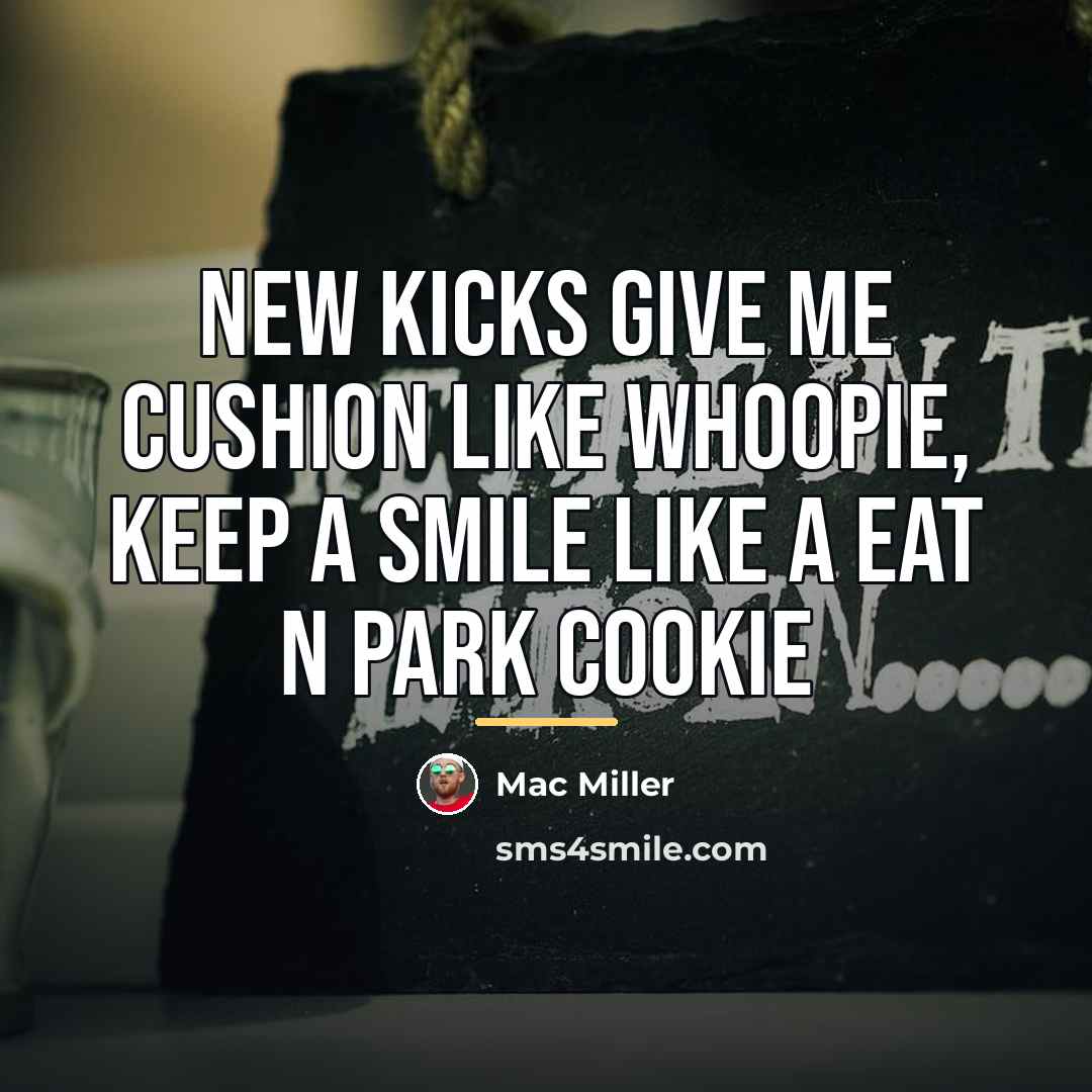 “New kicks give me cushion like whoopie, Keep a smile…” quote by Mac Miller