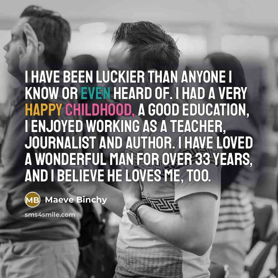 “I have been luckier than anyone I know or even…” quote by Maeve Binchy