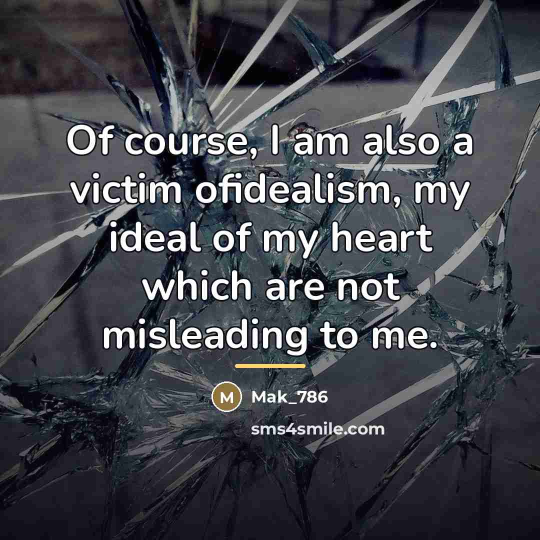 “Of course, I am also a victim ofidealism, my ideal…” quote by Mak_786