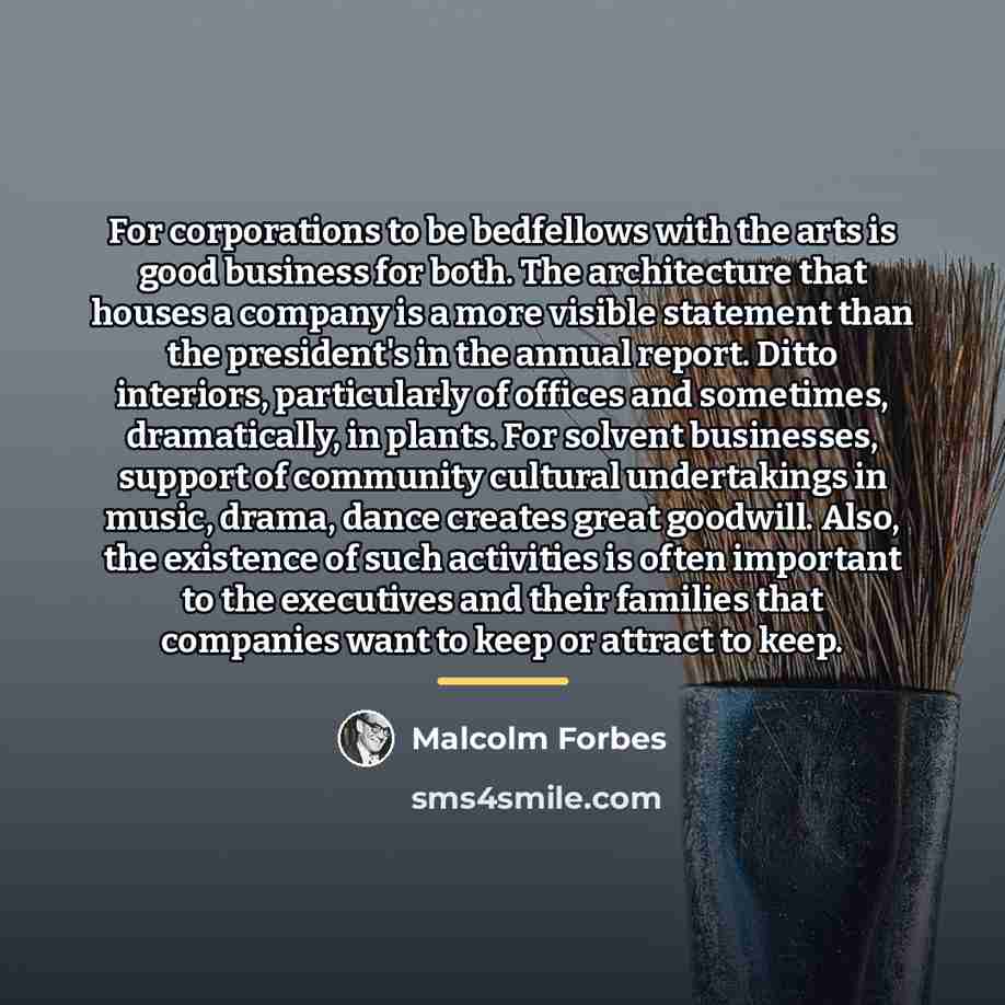 “For corporations to be bedfellows with the arts is good…” quote by Malcolm Forbes