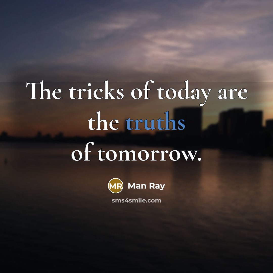 “The tricks of today are the truths of tomorrow.…” quote by Man Ray