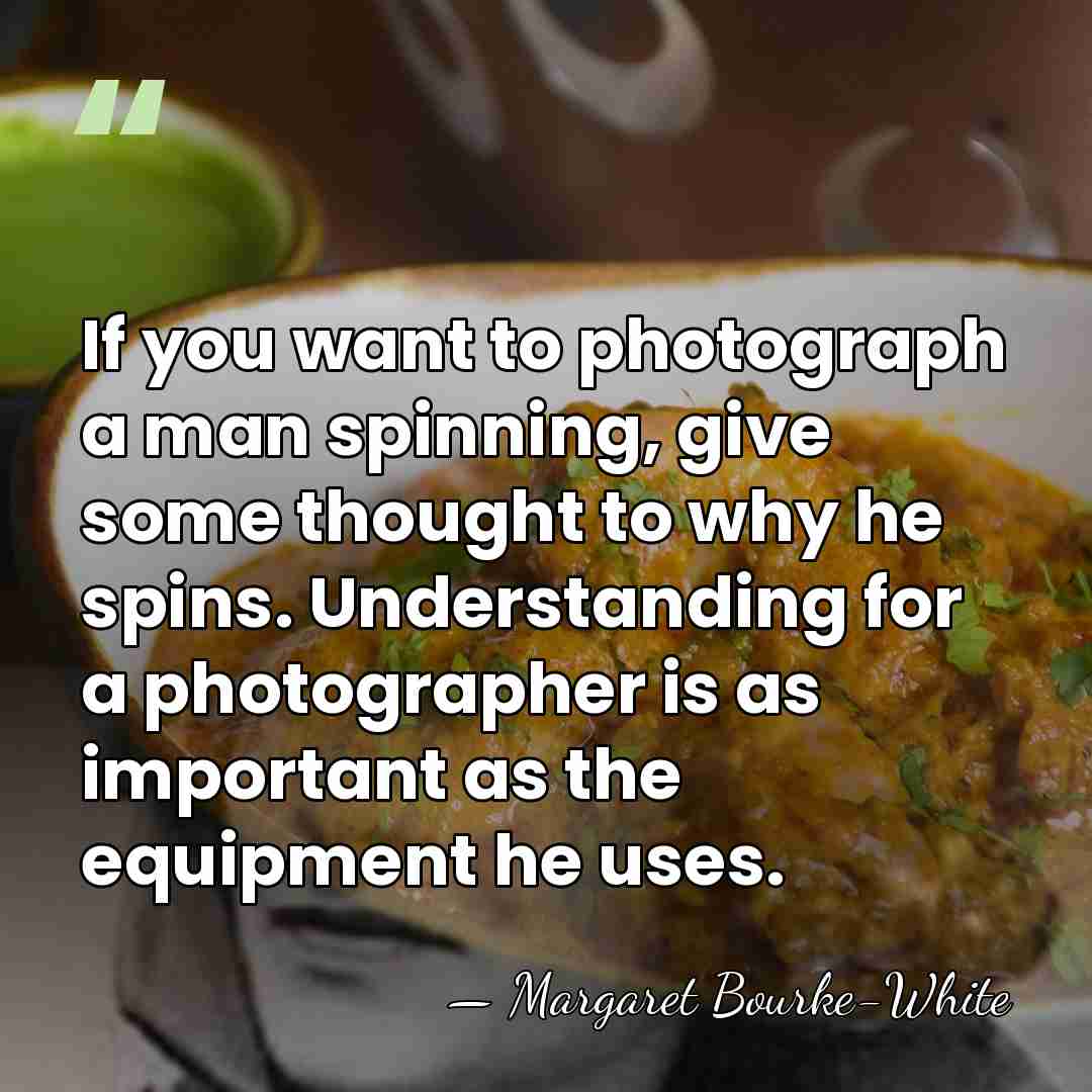 If you want to photograph a man spinning, give some thought to&hellip; - Margaret Bourke-White