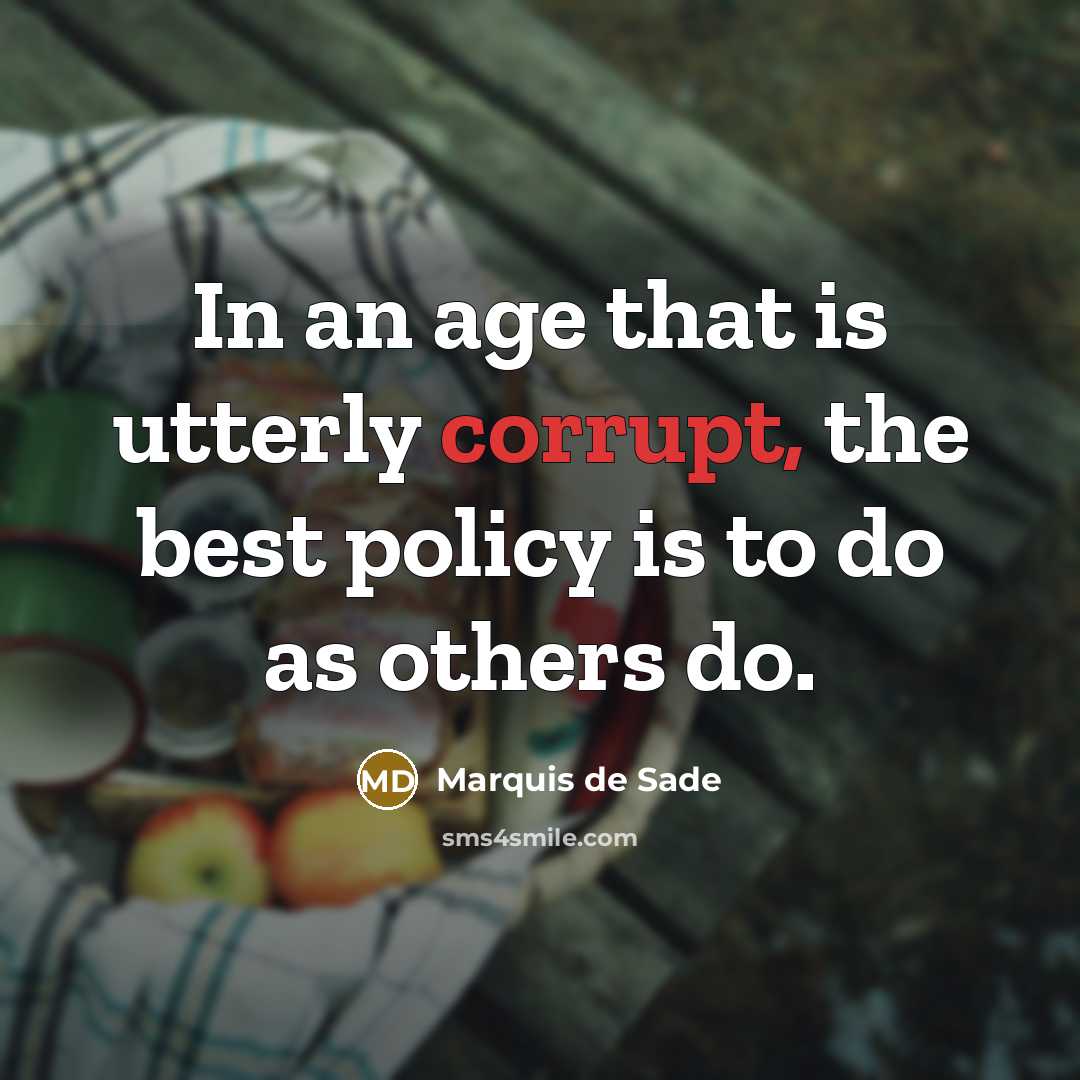 “In an age that is utterly corrupt, the best policy…” quote by Marquis de Sade