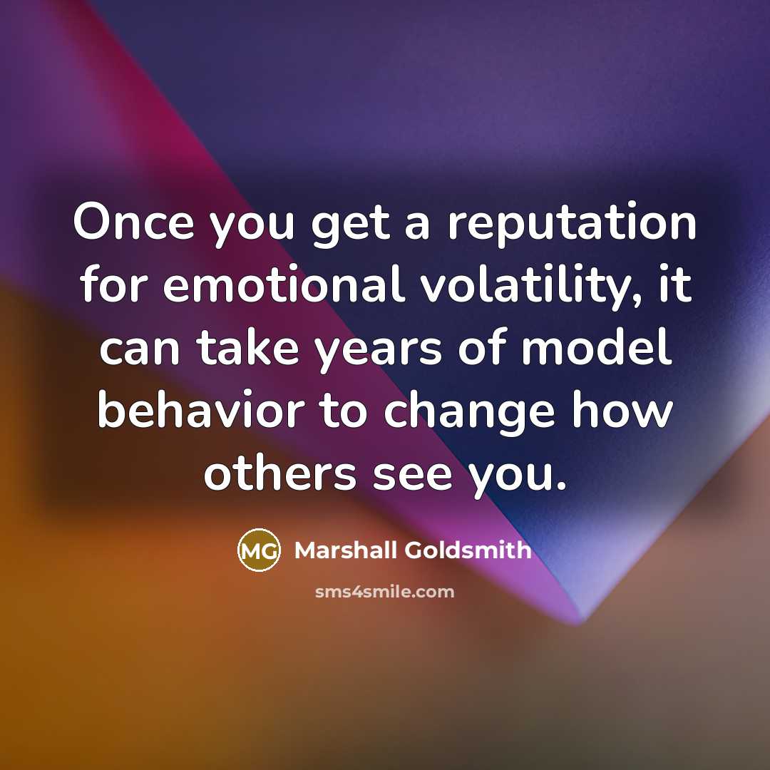 “Once you get a reputation for emotional volatility, it can…” quote by Marshall Goldsmith