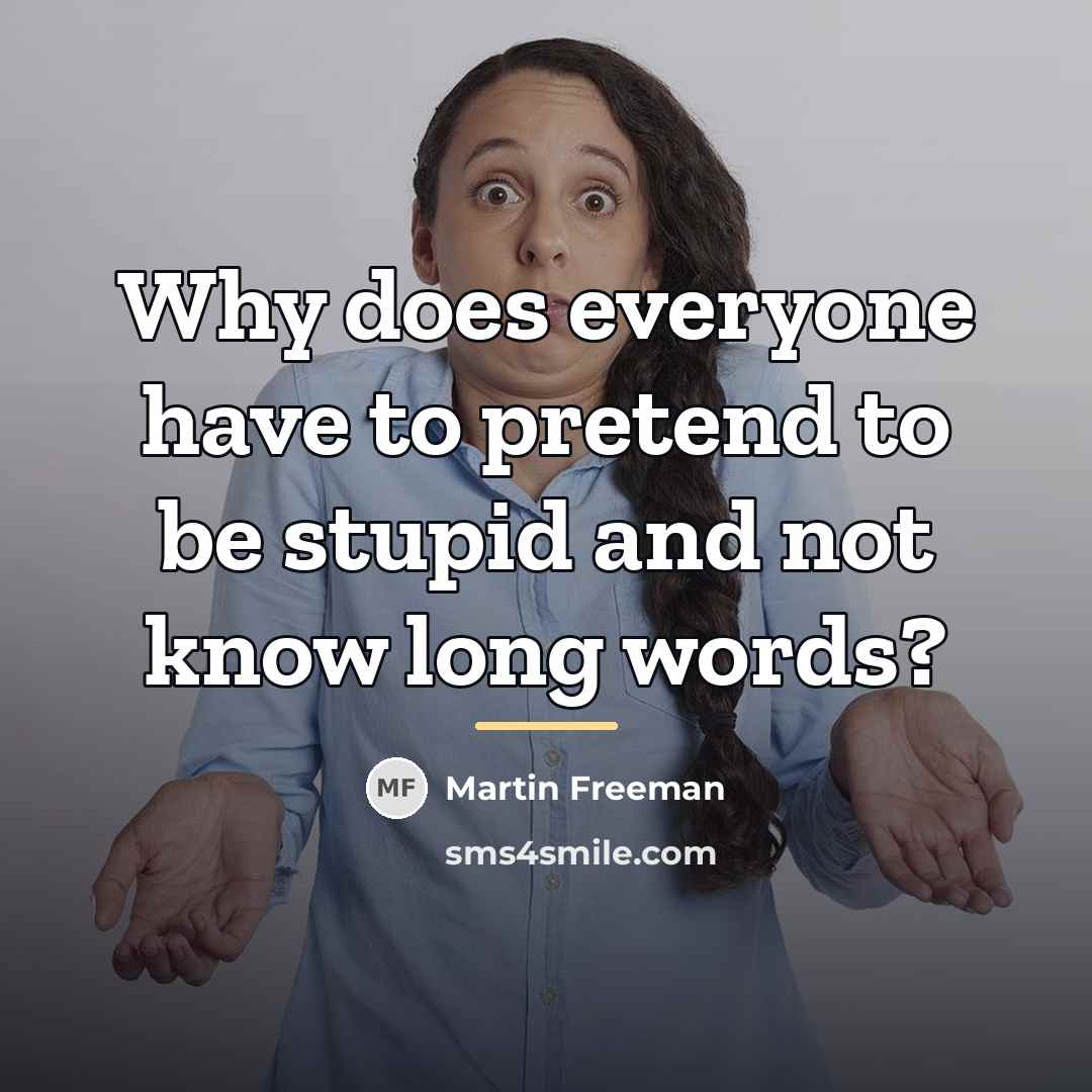 “Why does everyone have to pretend to be stupid and…” quote by Martin Freeman