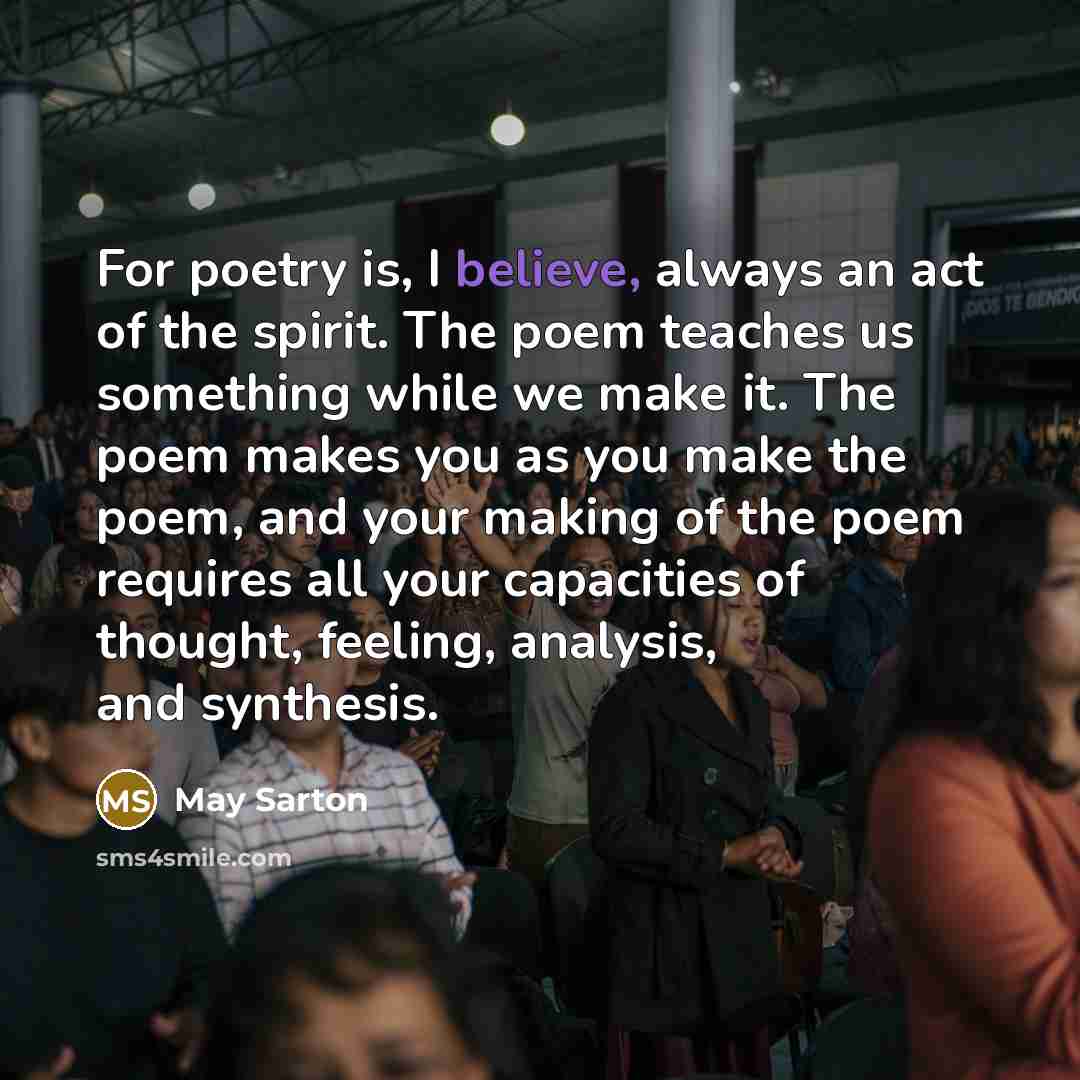 “For poetry is, I believe, always an act of the…” quote by May Sarton
