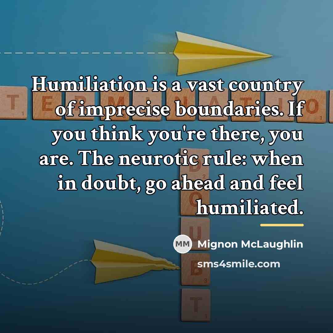 “Humiliation is a vast country of imprecise boundaries. If you…” quote by Mignon McLaughlin