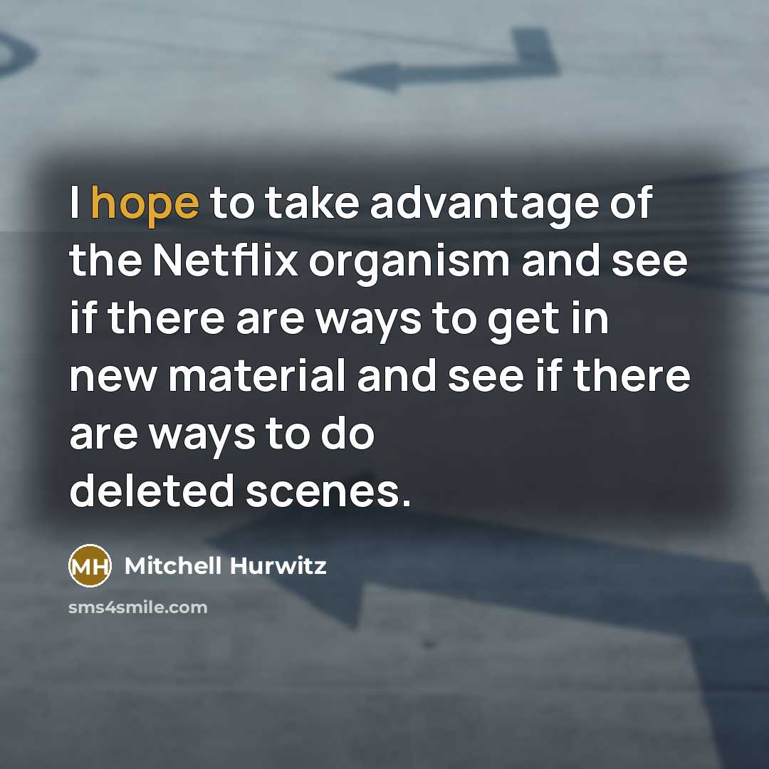 “I hope to take advantage of the Netflix organism and…” quote by Mitchell Hurwitz
