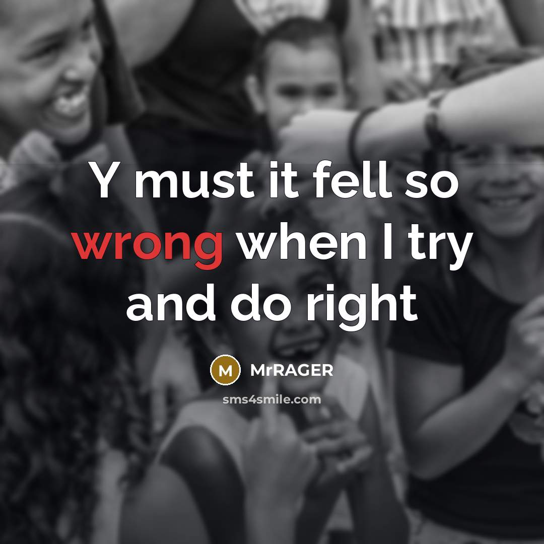 “Y must it fell so wrong when I try and do right” quote by MrRAGER