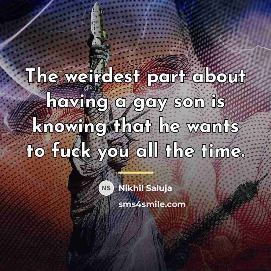 “The weirdest part about having a gay son is knowing…” quote by Nikhil Saluja