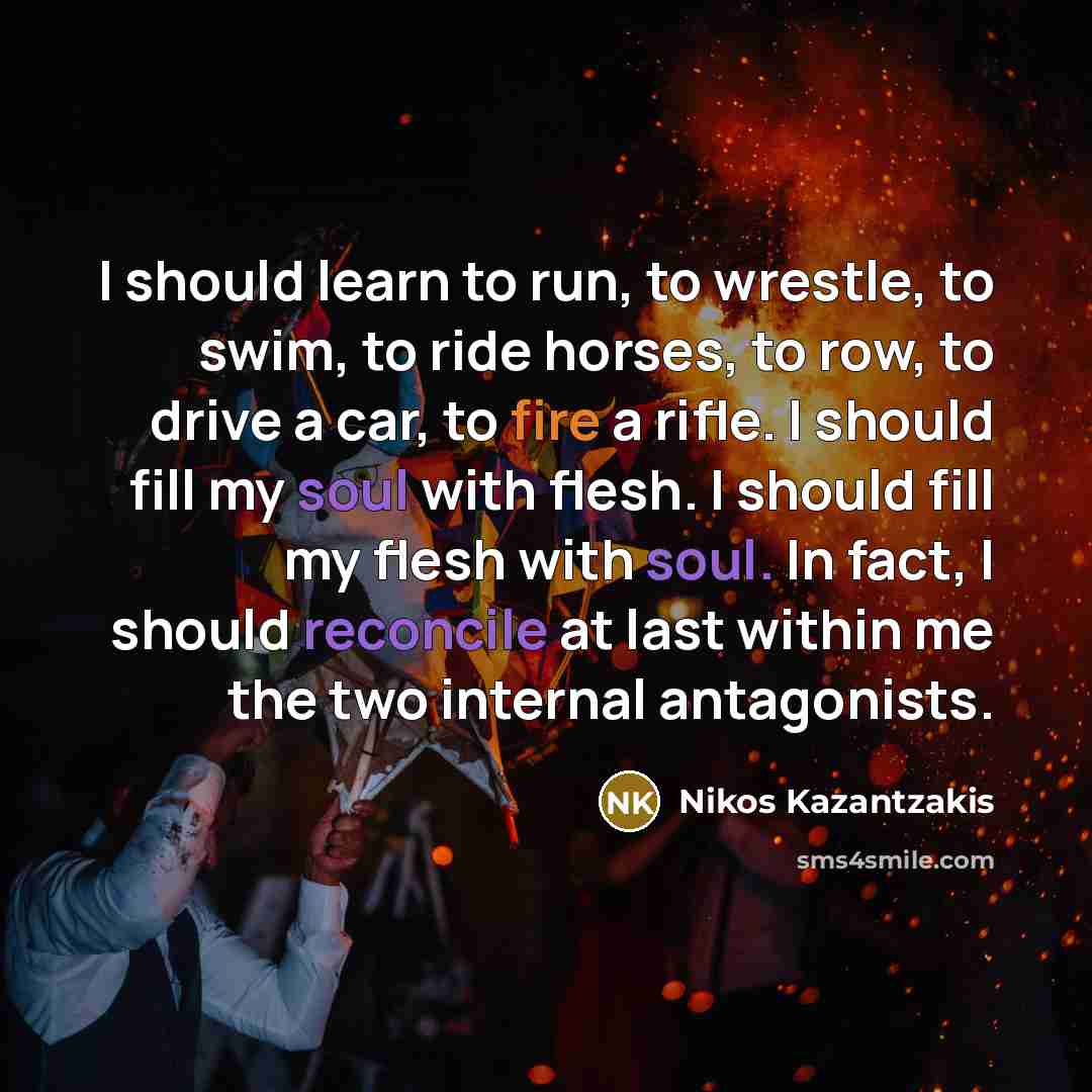 “I should learn to run, to wrestle, to swim, to…” quote by Nikos Kazantzakis