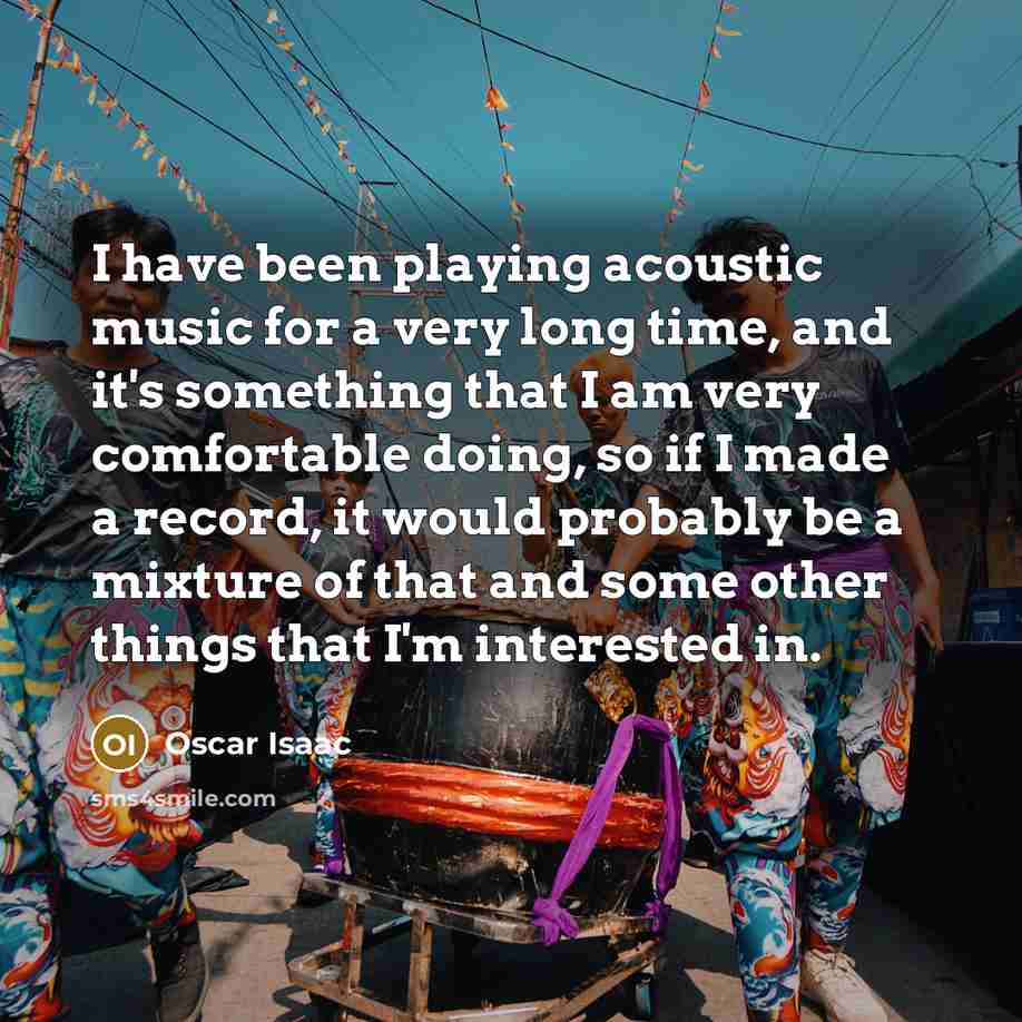 “I have been playing acoustic music for a very long…” quote by Oscar Isaac