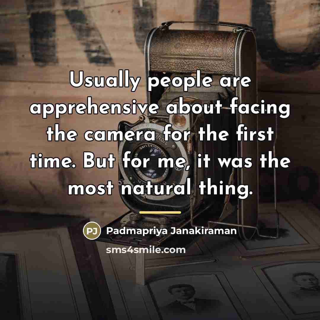 “Usually people are apprehensive about facing the camera for the…” quote by Padmapriya Janakiraman