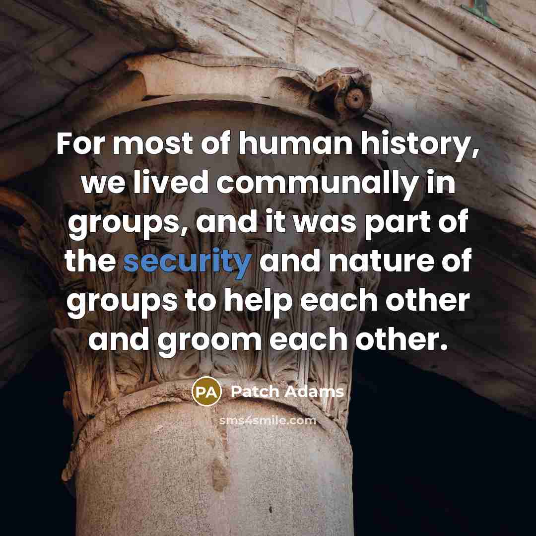“For most of human history, we lived communally in groups,…” quote by Patch Adams