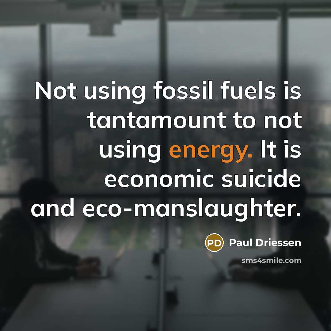 “Not using fossil fuels is tantamount to not using energy.…” quote by Paul Driessen