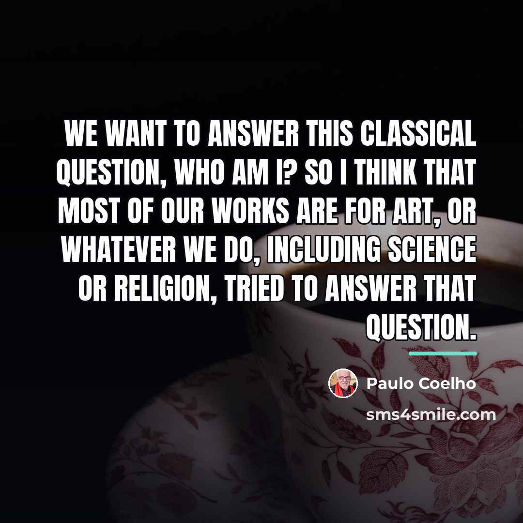 “We want to answer this classical question, who am I?…” quote by Paulo Coelho