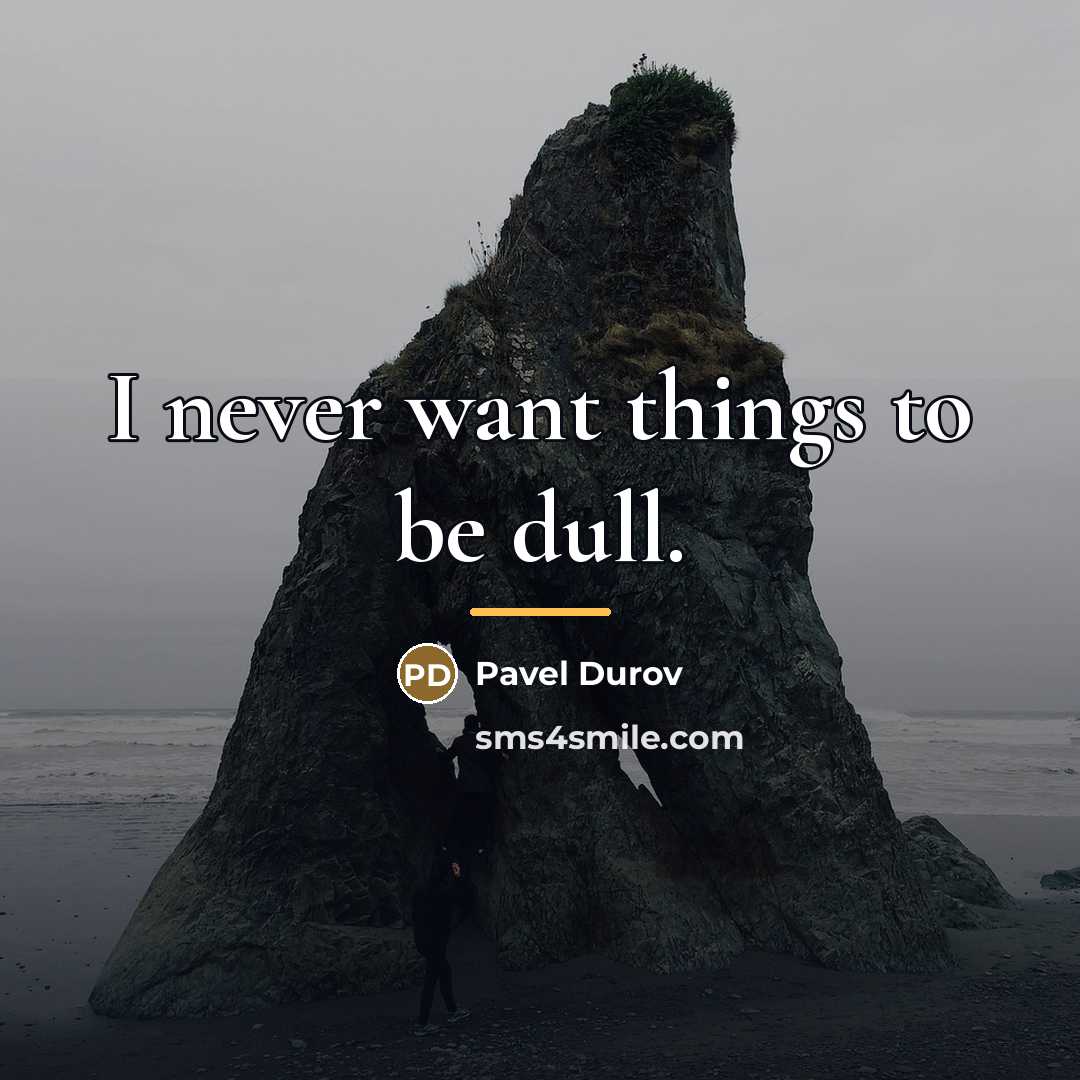 “I never want things to be dull.…” quote by Pavel Durov