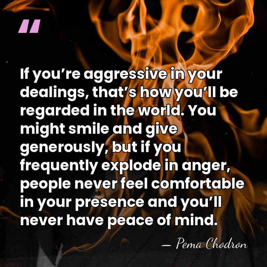 If you’re aggressive in your dealings, that’s how you’ll be regarded in&hellip; - Pema Chodron