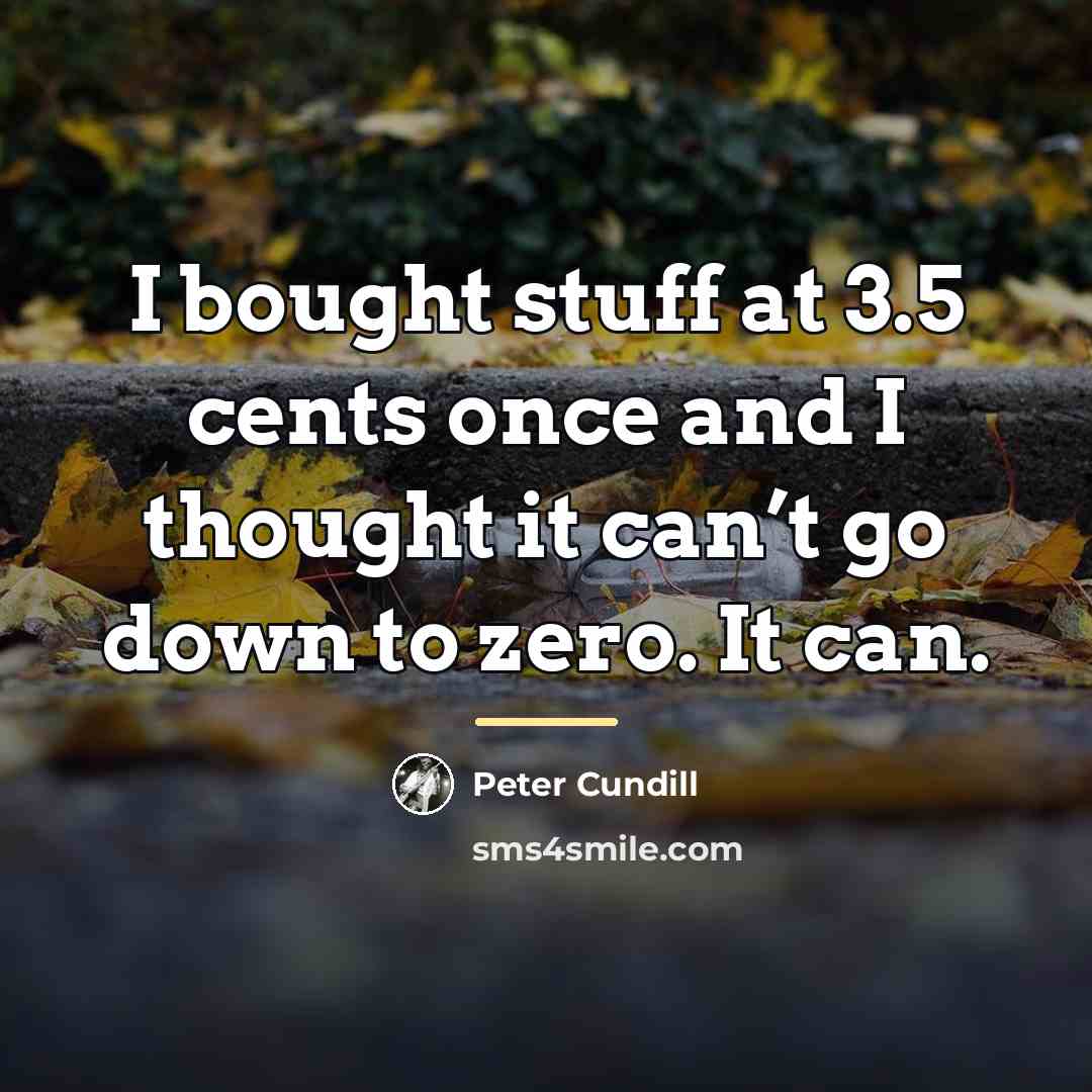“I bought stuff at 3.5 cents once and I thought…” quote by Peter Cundill