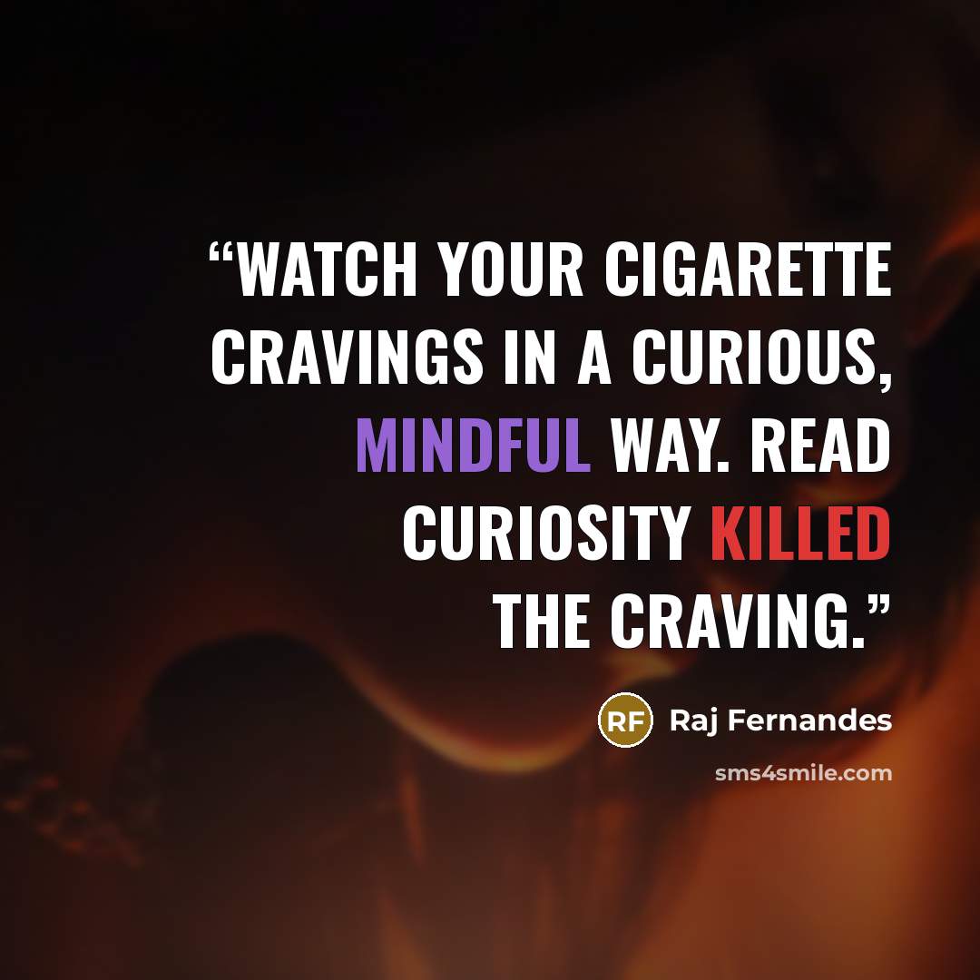 “Watch your cigarette cravings in a curious, mindful way. Read CURIOSITY KILLED THE CRAVING.” quote by Raj Fernandes